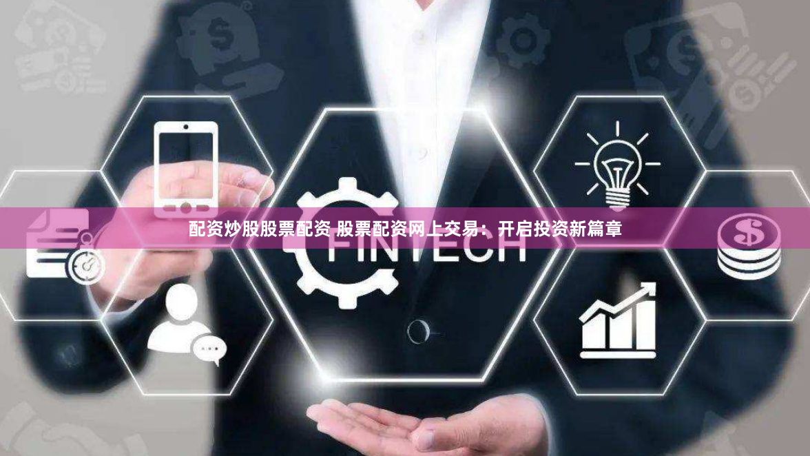 配资炒股股票配资 股票配资网上交易:开启投资新篇章