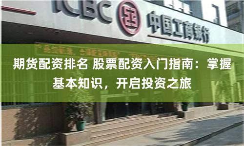 期货配资排名 股票配资入门指南：掌握基本知识，开启投资之旅
