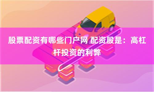 股票配资有哪些门户网 配资股是:高杠杆投资的利弊