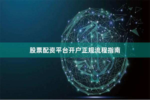 股票配资平台开户正规流程指南