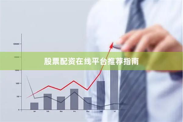 股票配资在线平台推荐指南