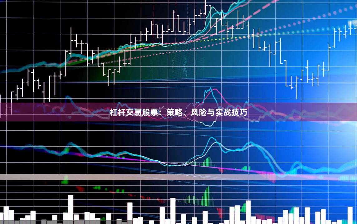 杠杆交易股票：策略、风险与实战技巧